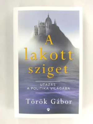 Török Gábor A lakott sziget – Utazás a politika világába könyv borító